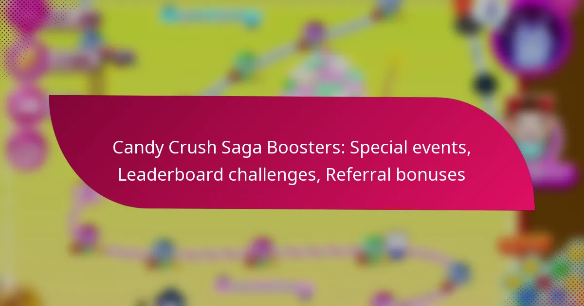 Candy Crush Saga Boosters: Special events, Leaderboard challenges, Referral bonuses