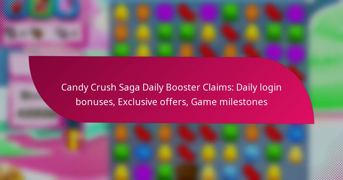 Candy Crush Saga Daily Booster Claims: Daily login bonuses, Exclusive offers, Game milestones