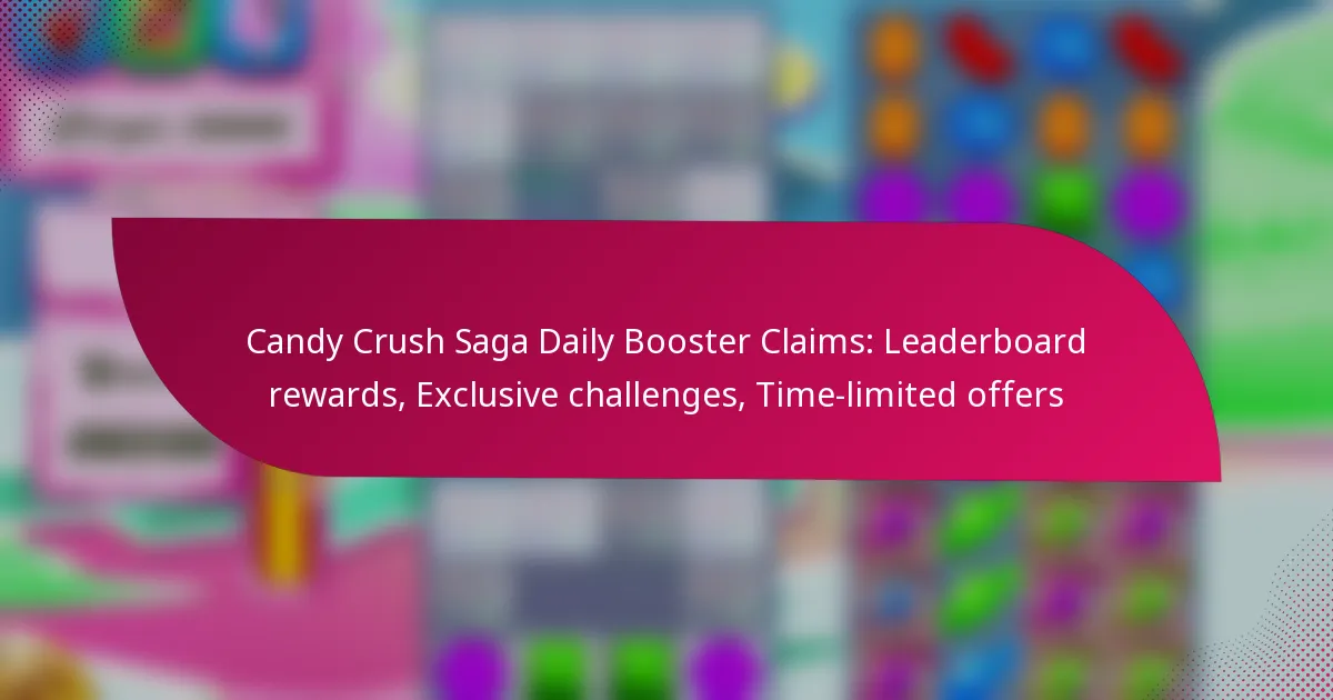 Candy Crush Saga Daily Booster Claims: Leaderboard rewards, Exclusive challenges, Time-limited offers