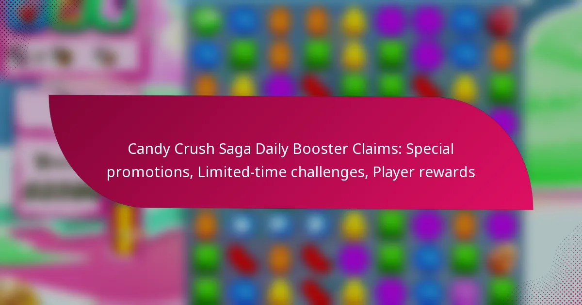 Candy Crush Saga Daily Booster Claims: Special promotions, Limited-time challenges, Player rewards
