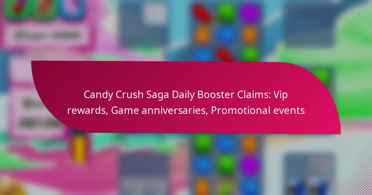 Candy Crush Saga Daily Booster Claims: Vip rewards, Game anniversaries, Promotional events