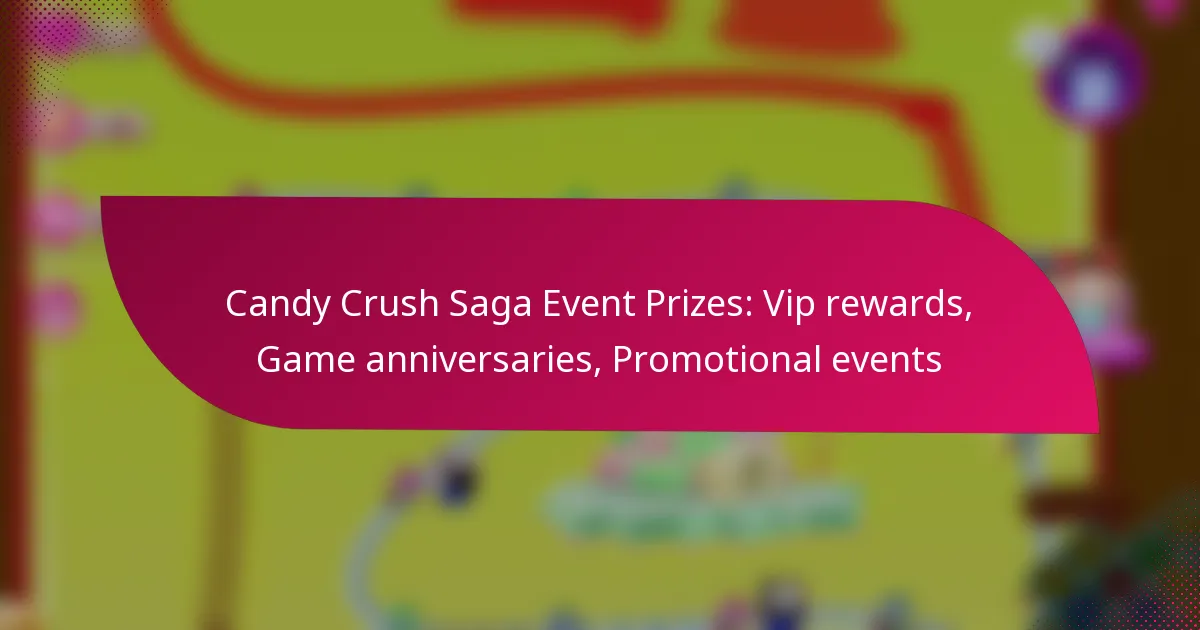 Candy Crush Saga Event Prizes: Vip rewards, Game anniversaries, Promotional events