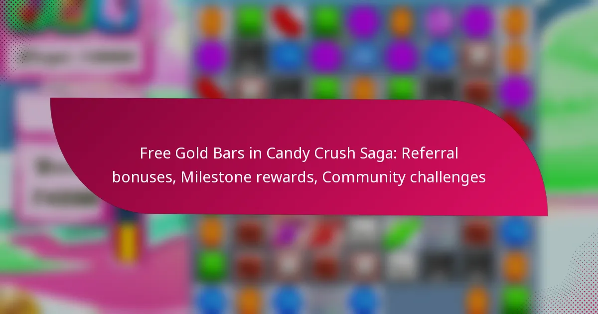 Free Gold Bars in Candy Crush Saga: Referral bonuses, Milestone rewards, Community challenges