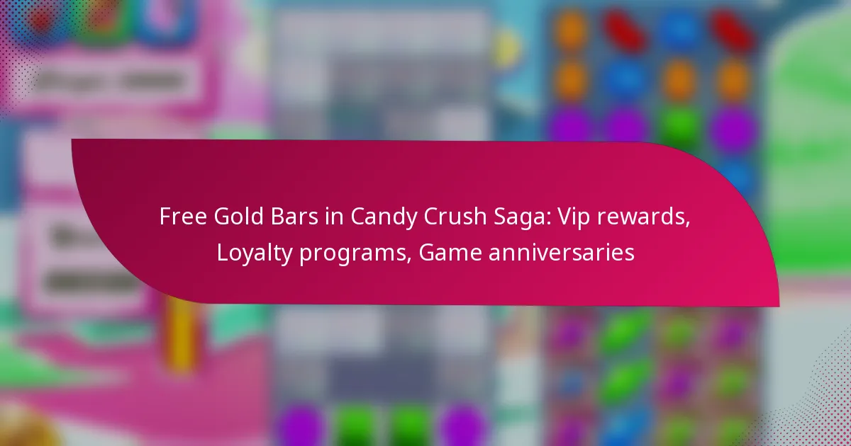 Free Gold Bars in Candy Crush Saga: Vip rewards, Loyalty programs, Game anniversaries