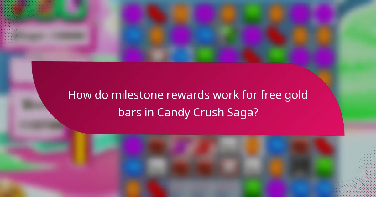 How do milestone rewards work for free gold bars in Candy Crush Saga?