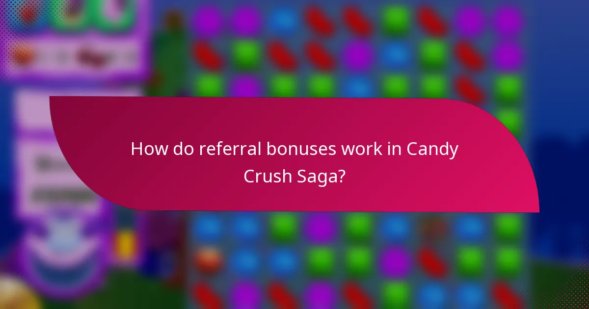 How do referral bonuses work in Candy Crush Saga?