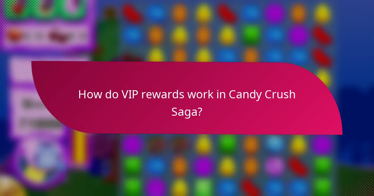 How do VIP rewards work in Candy Crush Saga?