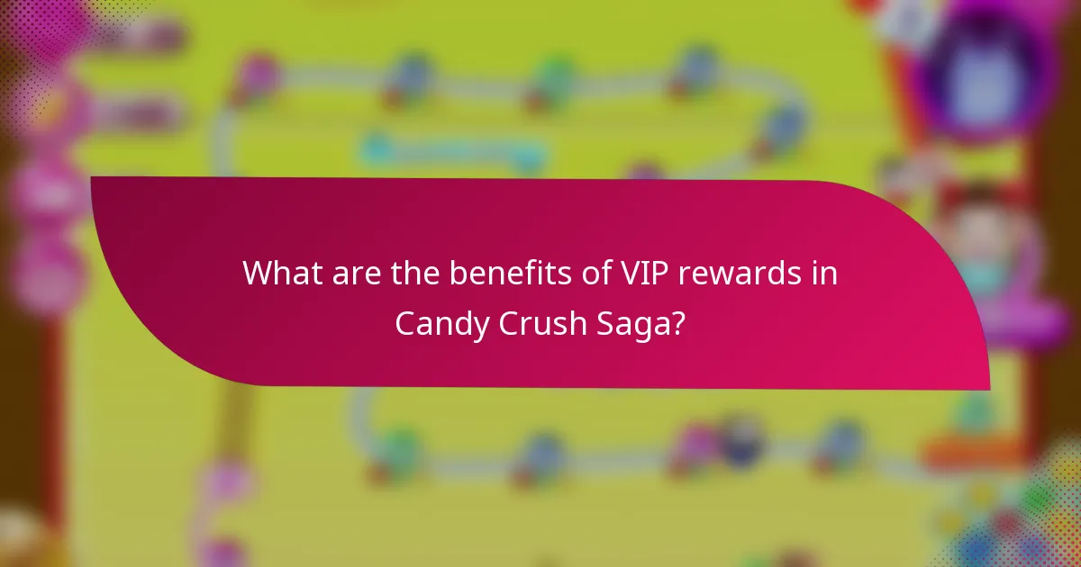 What are the benefits of VIP rewards in Candy Crush Saga?