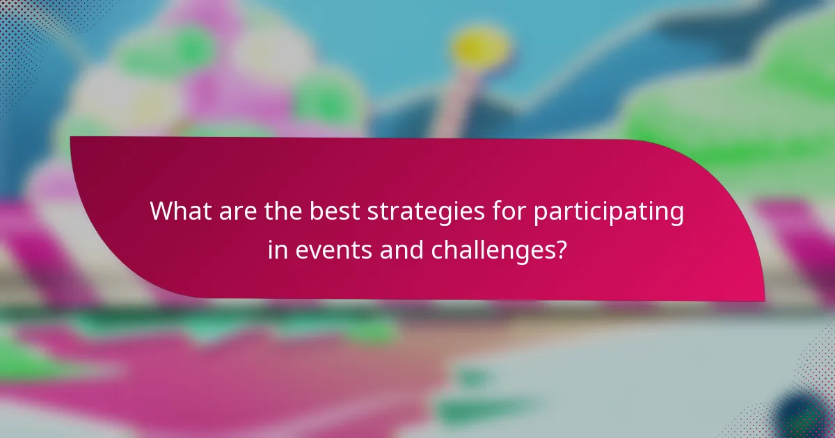 What are the best strategies for participating in events and challenges?