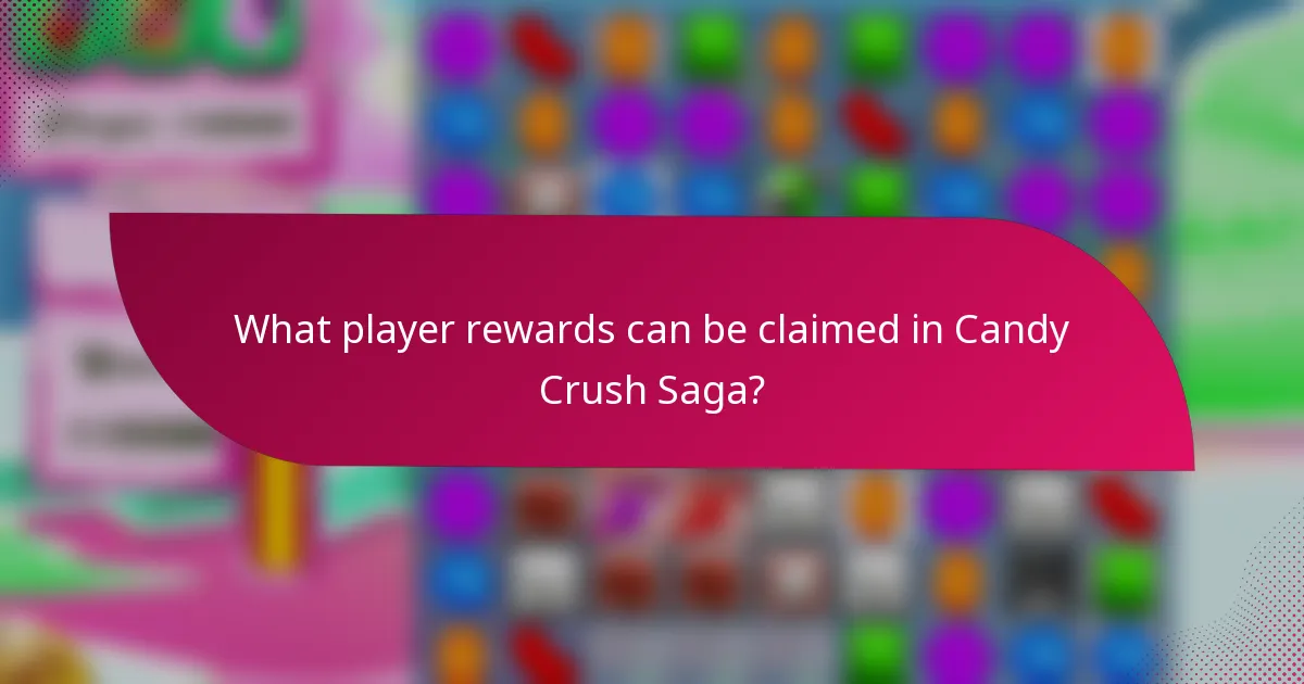 What player rewards can be claimed in Candy Crush Saga?